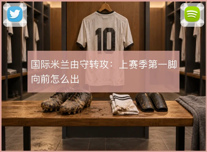 国际米兰由守转攻：上赛季第一脚向前怎么出