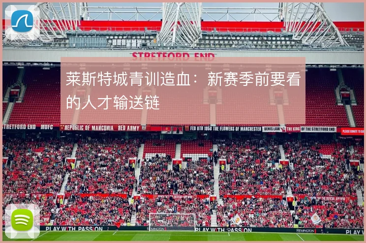 莱斯特城青训造血：新赛季前要看的人才输送链