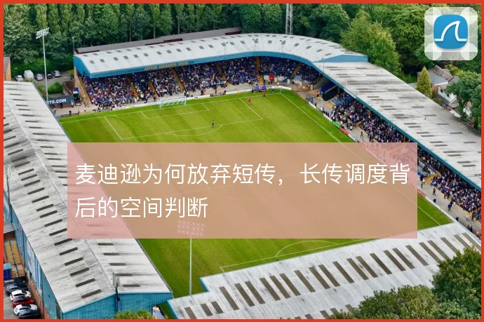 麦迪逊为何放弃短传，长传调度背后的空间判断