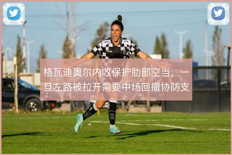格瓦迪奥尔内收保护肋部空当，一旦左路被拉开需要中场回撤协防支援