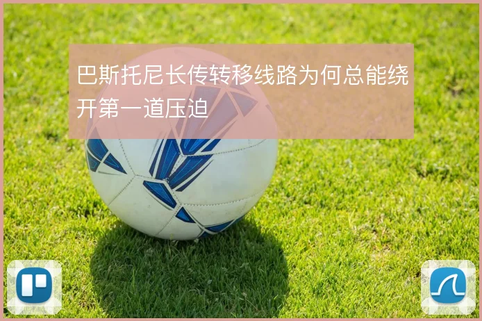 巴斯托尼长传转移线路为何总能绕开第一道压迫