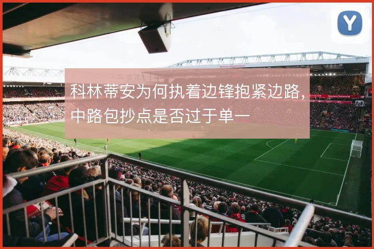 科林蒂安为何执着边锋抱紧边路，中路包抄点是否过于单一