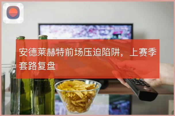 安德莱赫特前场压迫陷阱,上赛季套路复盘