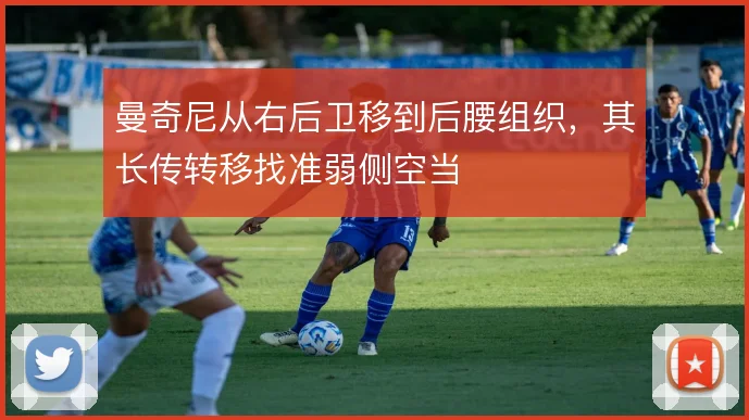 曼奇尼从右后卫移到后腰组织，其长传转移找准弱侧空当
