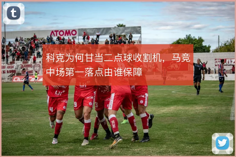 科克为何甘当二点球收割机，马竞中场第一落点由谁保障