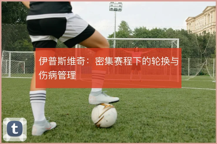 伊普斯维奇：密集赛程下的轮换与伤病管理