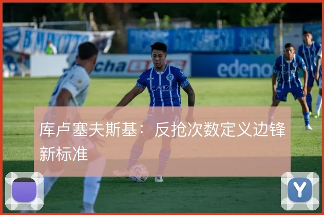 库卢塞夫斯基：反抢次数定义边锋新标准